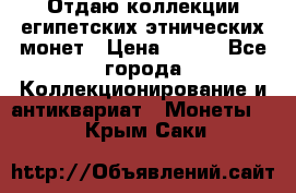 Отдаю коллекции египетских этнических монет › Цена ­ 500 - Все города Коллекционирование и антиквариат » Монеты   . Крым,Саки